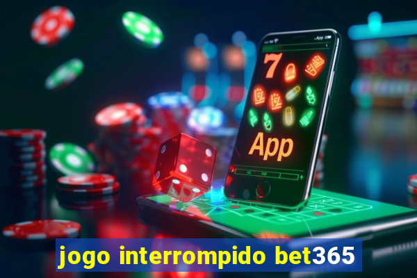 jogo interrompido bet365